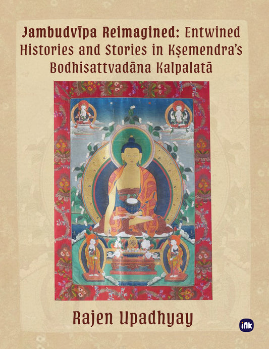 Jambudvīpa Reimagined: Entwined Histories and Stories in Kṣemendra’s Bodhisattvadāna Kalpalatā